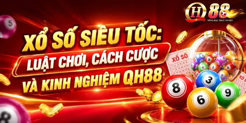 Xổ Số Siêu Tốc: Luật Chơi, Cách Cược Và Kinh Nghiệm QH88 - QH88