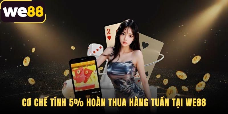 5% Hoàn Thua Hàng Tuần - Hoàn Tiền Tự Động Tại WE88