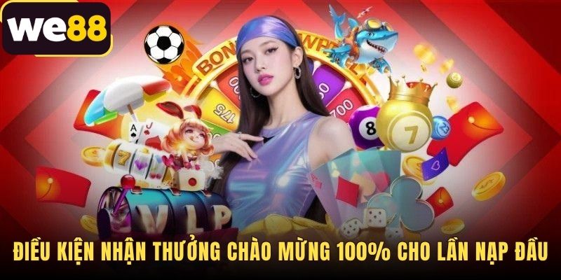 Thưởng Chào Mừng 100% Cho Lần Nạp Đầu - Nhận 8.8 Triệu WE88
