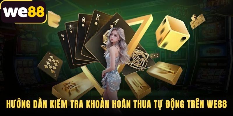 5% Hoàn Thua Hàng Tuần - Hoàn Tiền Tự Động Tại WE88