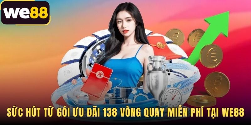 Tân Thủ Nhận 138 Vòng Quay Miễn Phí - WE88 Lộc Phát